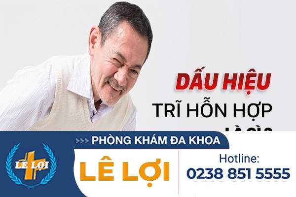 Dấu hiệu và cách điều bệnh trị trĩ hỗn hợp hiệu quả