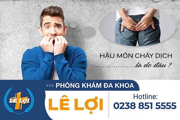 Hậu môn chảy dịch là do đâu ?