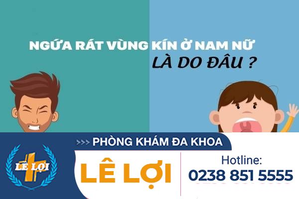 Ngứa rát vùng kín ở nam nữ là do đâu ?