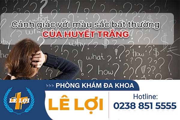 Cảnh giác với thay đổi màu sắc bất thường của huyết trắng phụ khoa
