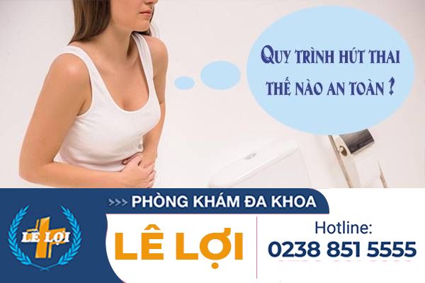 Quy trình nạo hút thai an toàn tại Phòng Khám Lê Lợi