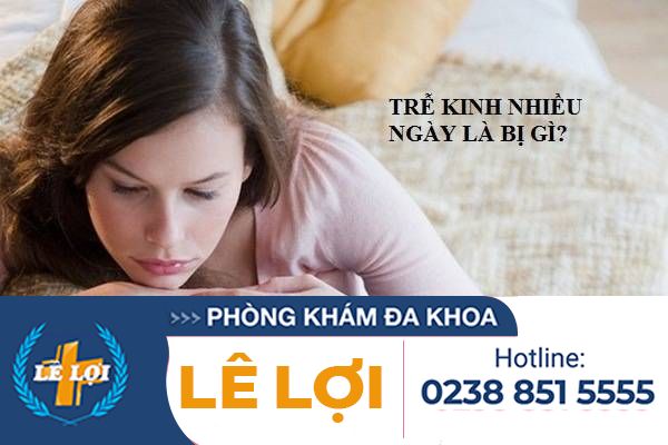 Trễ kinh nhiều ngày là bị gì?