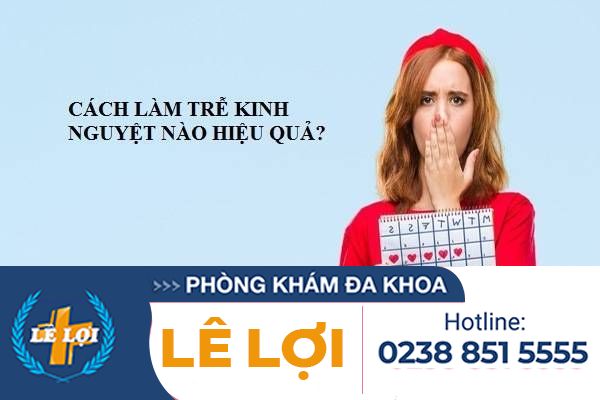 Những cách làm trễ kỳ kinh nguyệt