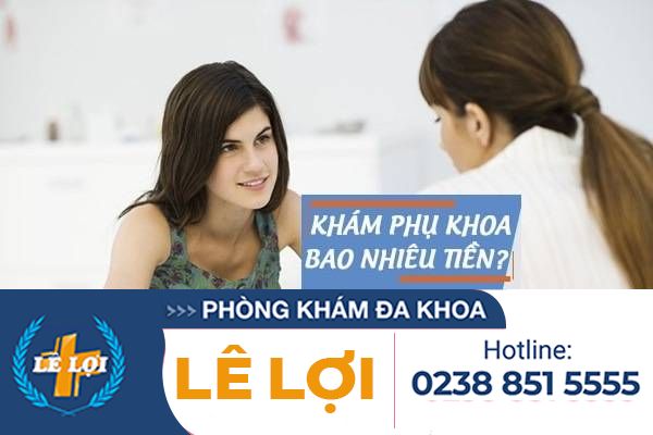 Khám Phụ Khoa Tốn Bao Nhiêu Tiền? Phòng Khám Lê Lợi – Uy Tín – Chất Lượng