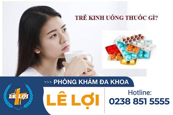Trễ kinh uống thuốc gì để có lại?