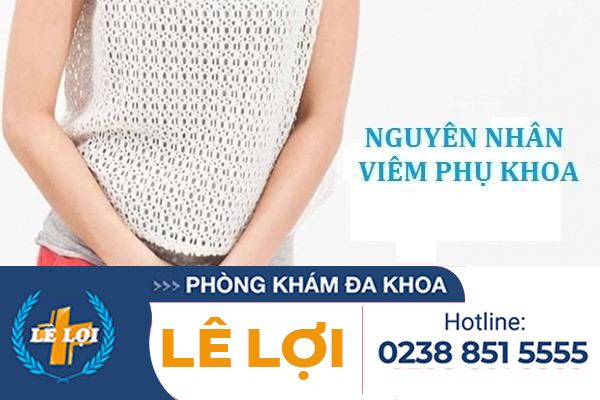Nguyên nhân dẫn đến viêm phụ khoa là gì?