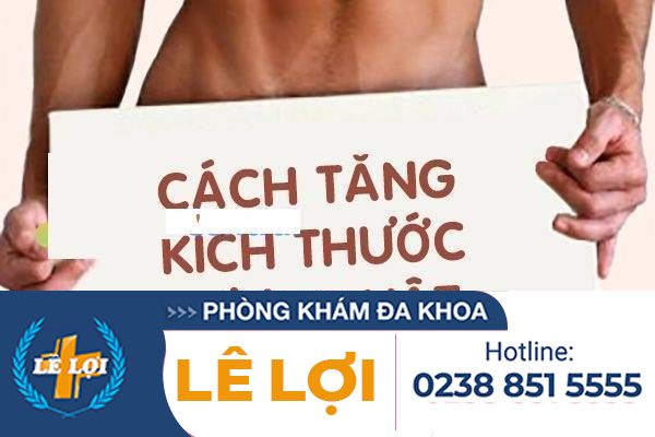 Bí Quyết Để Tăng Kích Cỡ Dương Vật – Lê Lợi Địa Chỉ Tin Cậy Chỉnh Hình Dương Vật