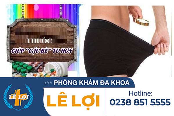 Thuốc làm to dương vật có tốt không? Phương pháp làm to, kéo dài dương vật tại Lê Lợi